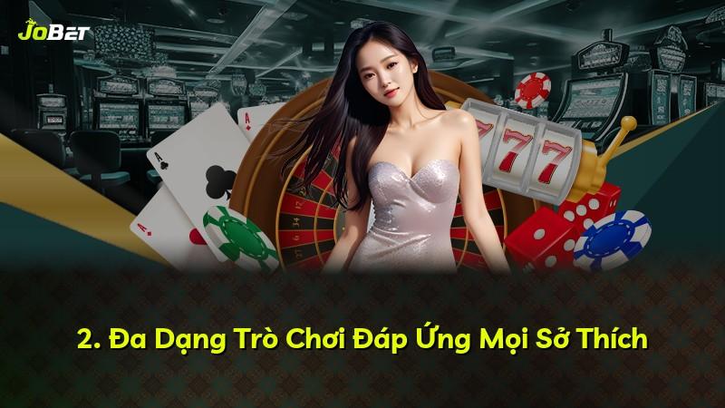 2. Đa Dạng Trò Chơi Đáp Ứng Mọi Sở Thích