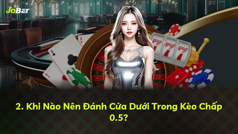 2. Khi Nào Nên Đánh Cửa Dưới Trong Kèo Chấp 0.5?