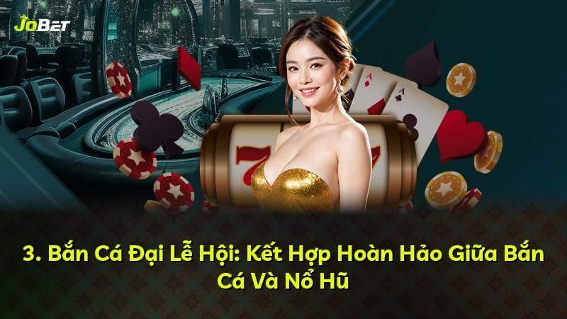 3. Bắn Cá Đại Lễ Hội: Kết Hợp Hoàn Hảo Giữa Bắn Cá Và Nổ Hũ