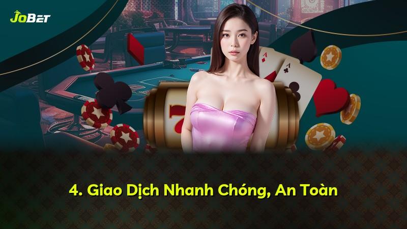 4. Giao Dịch Nhanh Chóng, An Toàn