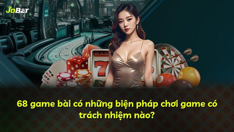 68 game bài có những biện pháp chơi game có trách nhiệm nào?