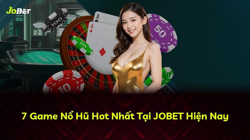7 Game Nổ Hũ Hot Nhất Tại JOBET Hiện Nay