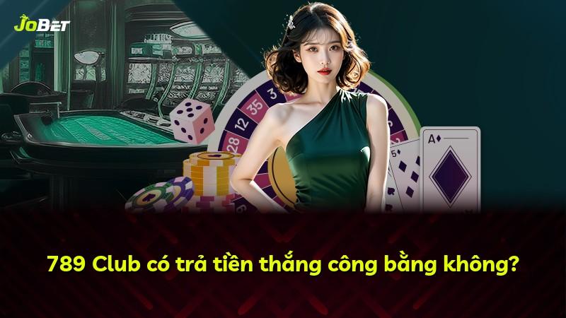 789 Club có trả tiền thắng công bằng không?