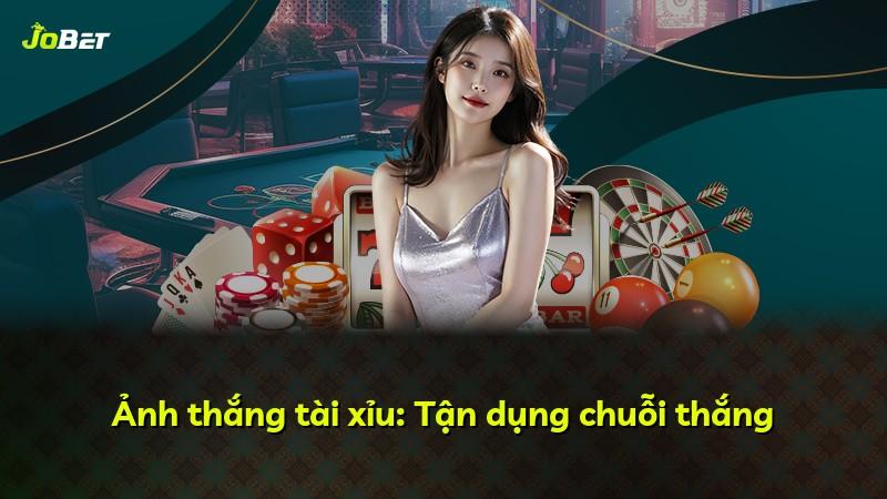 Ảnh thắng tài xỉu: Tận dụng chuỗi thắng