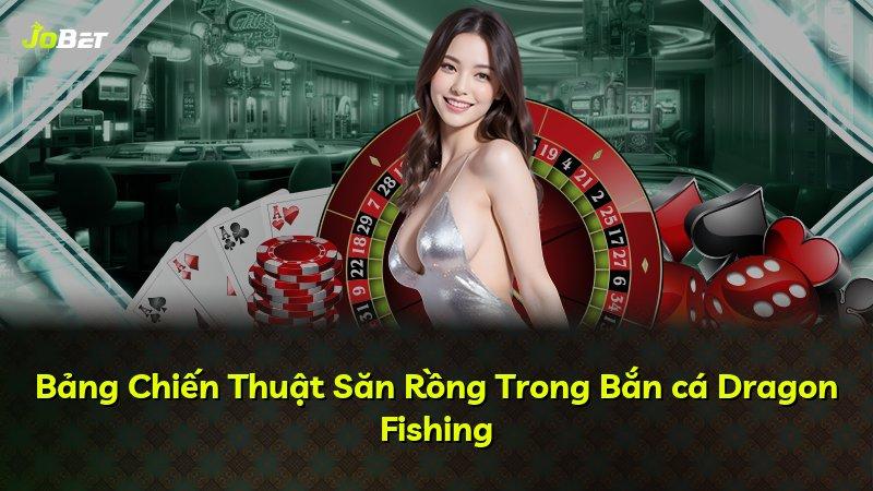 Bảng Chiến Thuật Săn Rồng Trong Bắn cá Dragon Fishing
