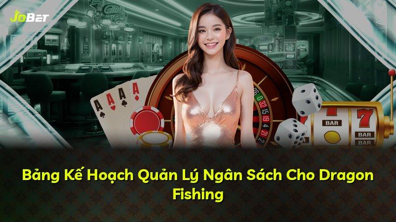 Bảng Kế Hoạch Quản Lý Ngân Sách Cho Dragon Fishing