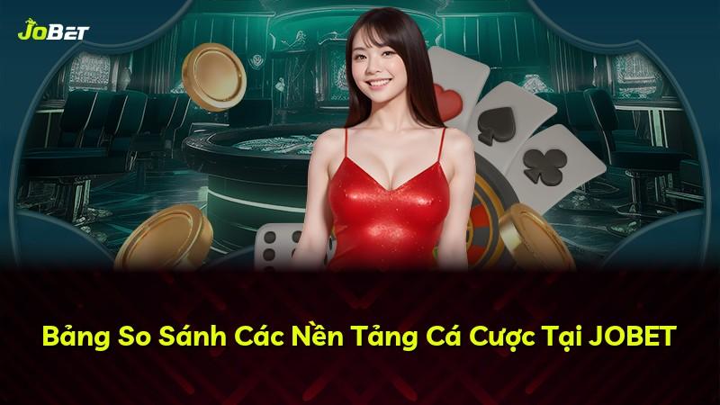 Bảng So Sánh Các Nền Tảng Cá Cược Tại JOBET