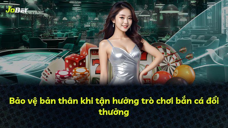 Bảo vệ bản thân khi tận hưởng trò chơi bắn cá đổi thưởng