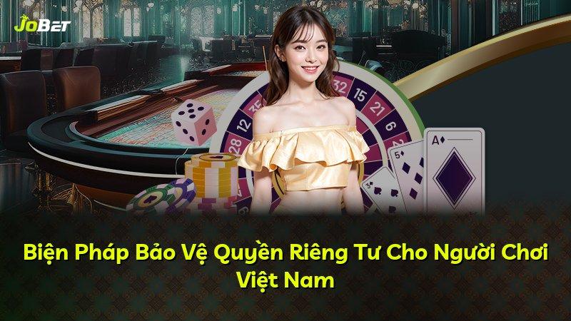 Biện Pháp Bảo Vệ Quyền Riêng Tư Cho Người Chơi Việt Nam