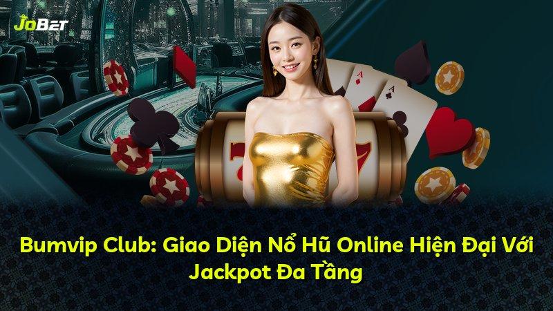 Bumvip Club: Giao Diện Nổ Hũ Online Hiện Đại Với Jackpot Đa Tầng