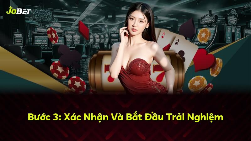 Bước 3: Xác Nhận Và Bắt Đầu Trải Nghiệm