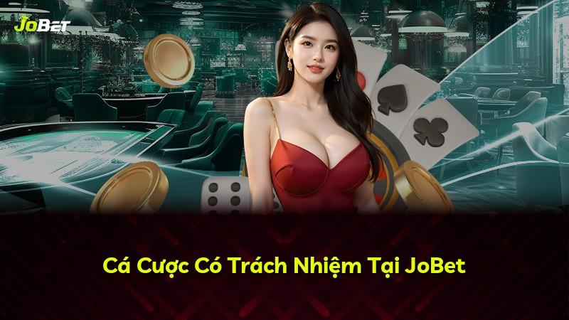 Cá Cược Có Trách Nhiệm Tại JoBet