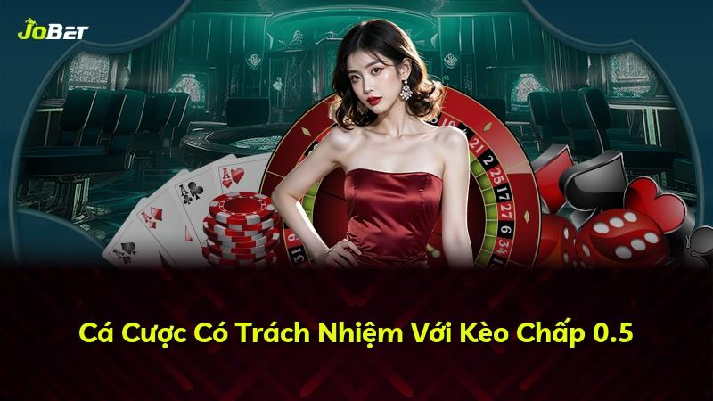 Cá Cược Có Trách Nhiệm Với Kèo Chấp 0.5
