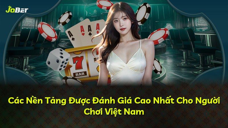 Các Nền Tảng Được Đánh Giá Cao Nhất Cho Người Chơi Việt Nam