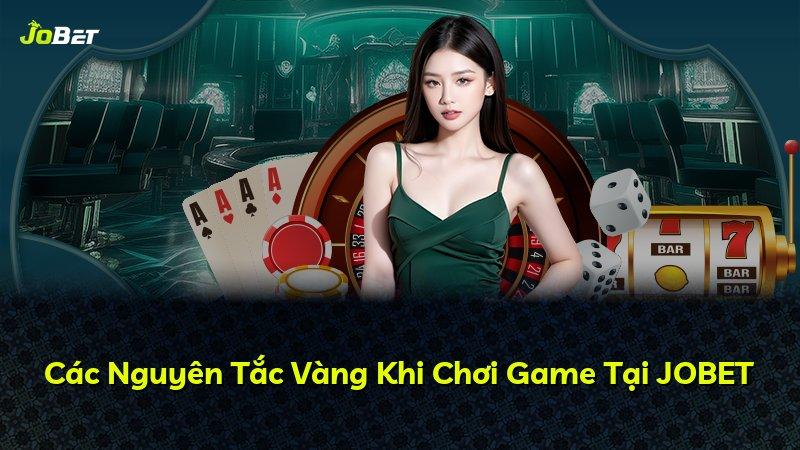 Các Nguyên Tắc Vàng Khi Chơi Game Tại JOBET