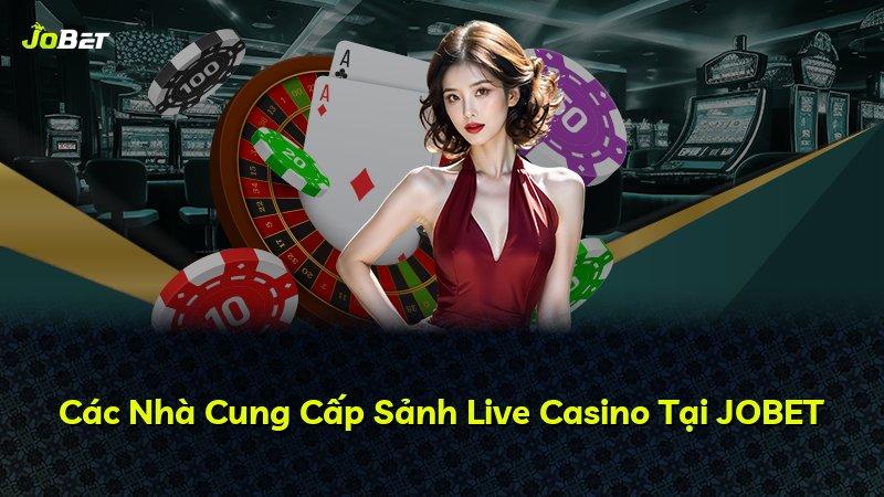 Các Nhà Cung Cấp Sảnh Live Casino Tại JOBET