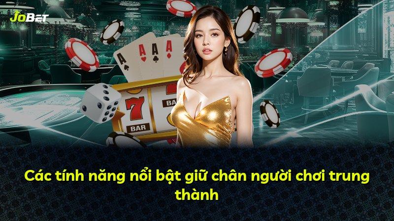 Các tính năng nổi bật giữ chân người chơi trung thành