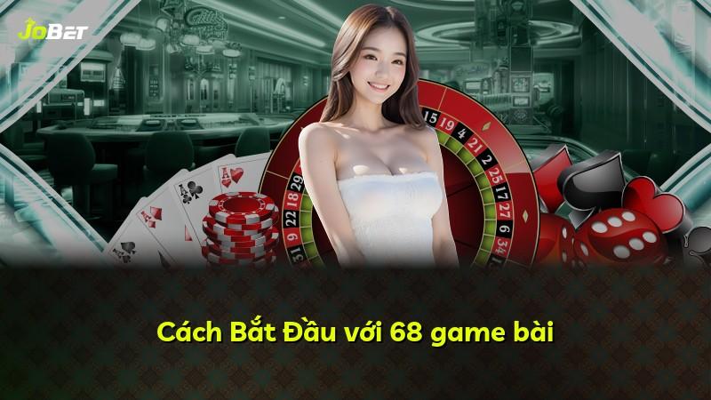 Cách Bắt Đầu với 68 game bài