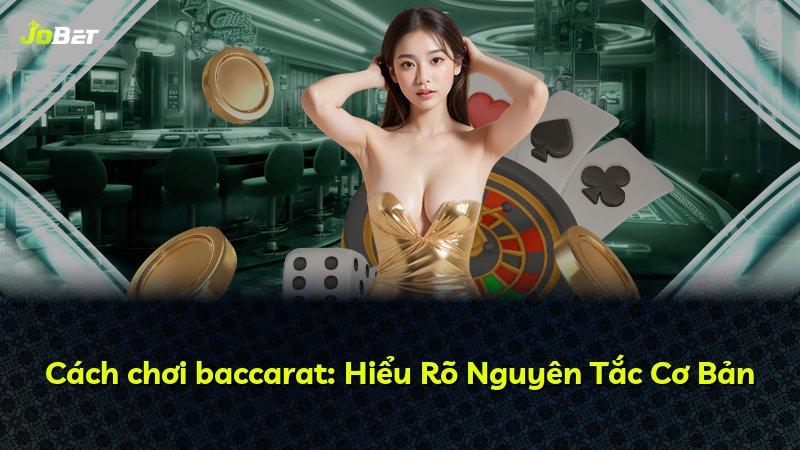 Cách chơi baccarat: Hiểu Rõ Nguyên Tắc Cơ Bản