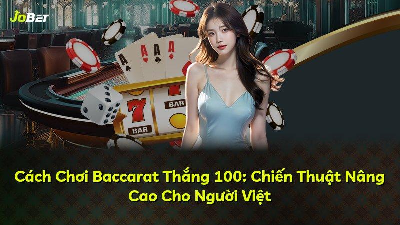 Cách Chơi Baccarat Thắng 100: Chiến Thuật Nâng Cao Cho Người Việt