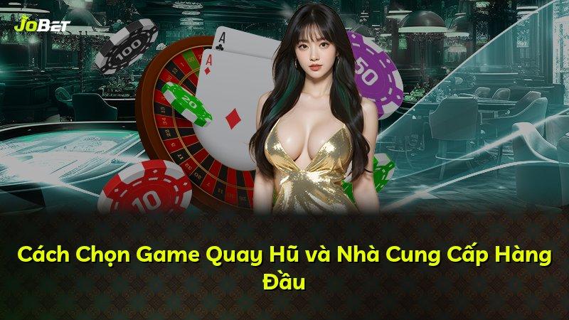 Cách Chọn Game Quay Hũ và Nhà Cung Cấp Hàng Đầu