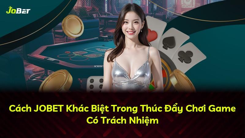 Cách JOBET Khác Biệt Trong Thúc Đẩy Chơi Game Có Trách Nhiệm