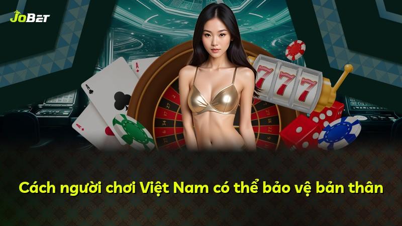 Cách người chơi Việt Nam có thể bảo vệ bản thân