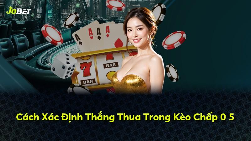Cách Xác Định Thắng Thua Trong Kèo Chấp 0 5