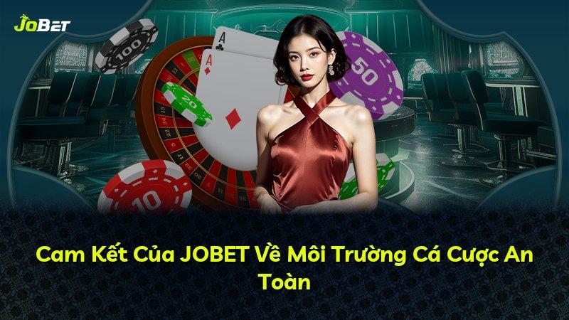 Cam Kết Của JOBET Về Môi Trường Cá Cược An Toàn
