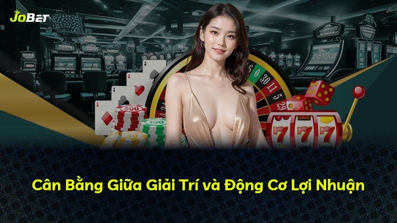 Cân Bằng Giữa Giải Trí và Động Cơ Lợi Nhuận
