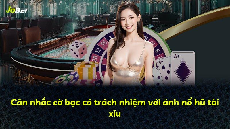 Cân nhắc cờ bạc có trách nhiệm với ảnh nổ hũ tài xỉu