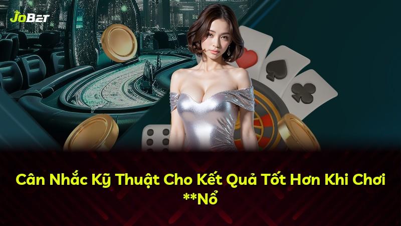 Cân Nhắc Kỹ Thuật Cho Kết Quả Tốt Hơn Khi Chơi **Nổ