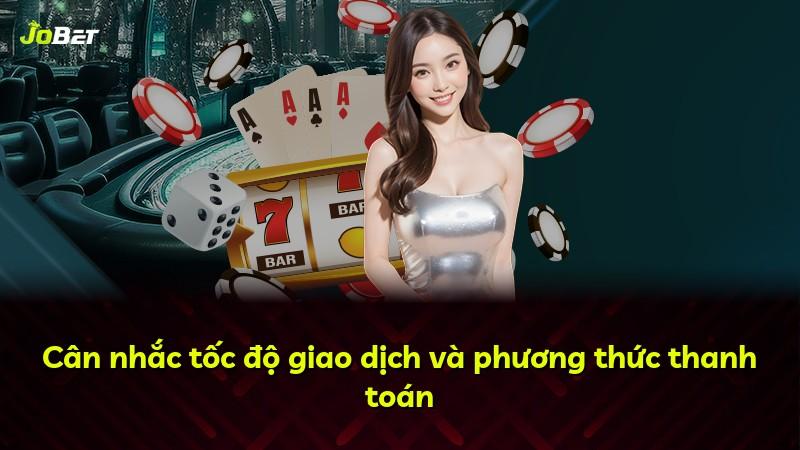 Cân nhắc tốc độ giao dịch và phương thức thanh toán