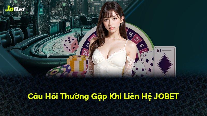 Câu Hỏi Thường Gặp Khi Liên Hệ JOBET