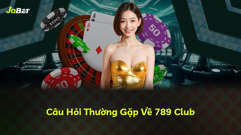 Câu Hỏi Thường Gặp Về 789 Club