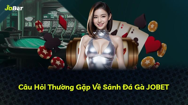 Câu Hỏi Thường Gặp Về Sảnh Đá Gà JOBET