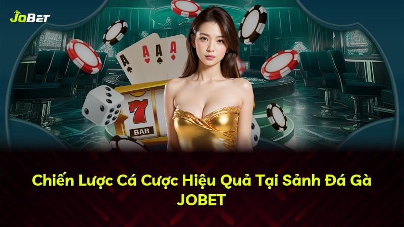 Chiến Lược Cá Cược Hiệu Quả Tại Sảnh Đá Gà JOBET