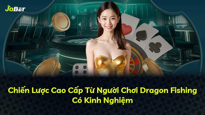 Chiến Lược Cao Cấp Từ Người Chơi Dragon Fishing Có Kinh Nghiệm