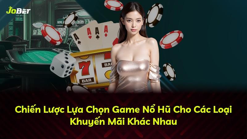 Chiến Lược Lựa Chọn Game Nổ Hũ Cho Các Loại Khuyến Mãi Khác Nhau