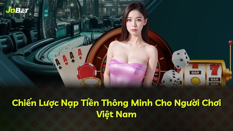 Chiến Lược Nạp Tiền Thông Minh Cho Người Chơi Việt Nam