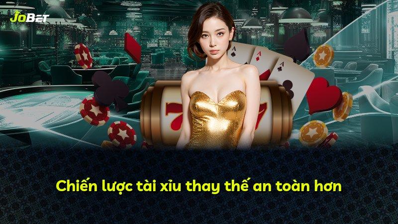 Chiến lược tài xỉu thay thế an toàn hơn