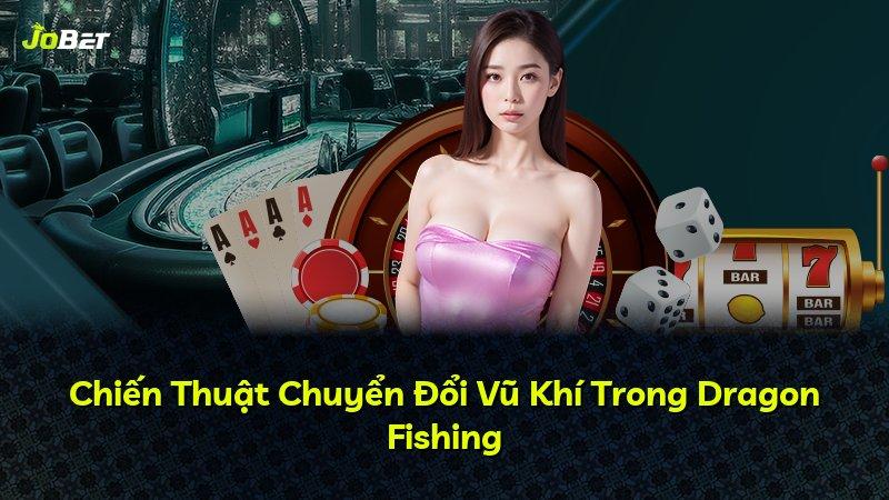 Chiến Thuật Chuyển Đổi Vũ Khí Trong Dragon Fishing