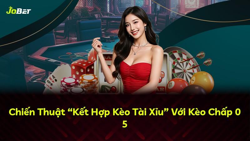 Chiến Thuật “Kết Hợp Kèo Tài Xỉu” Với Kèo Chấp 0 5