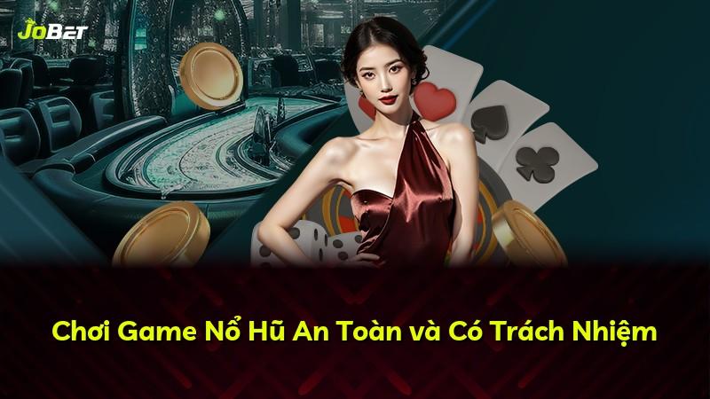 Chơi Game Nổ Hũ An Toàn và Có Trách Nhiệm