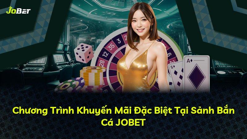 Chương Trình Khuyến Mãi Đặc Biệt Tại Sảnh Bắn Cá JOBET