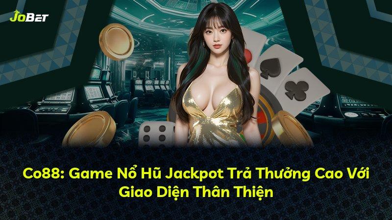 Co88: Game Nổ Hũ Jackpot Trả Thưởng Cao Với Giao Diện Thân Thiện