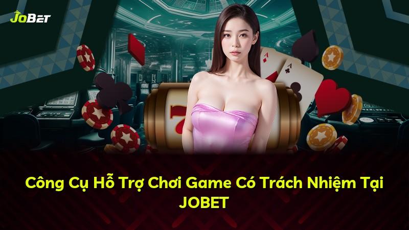 Công Cụ Hỗ Trợ Chơi Game Có Trách Nhiệm Tại JOBET