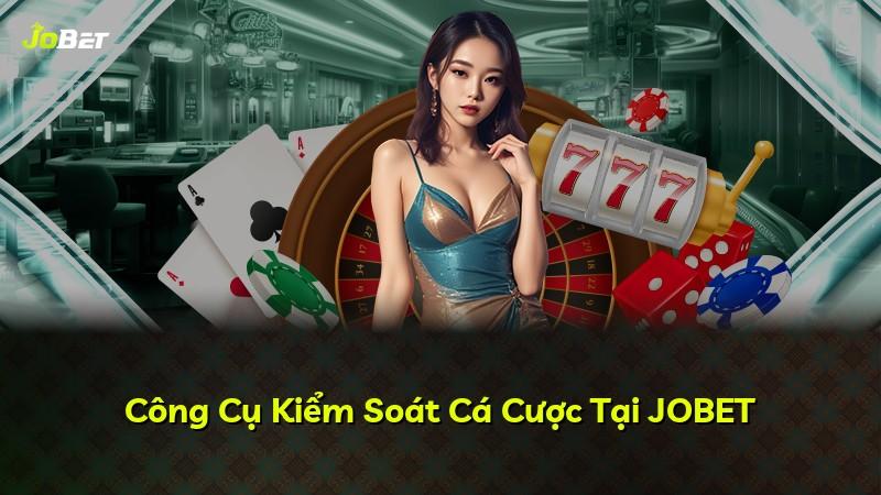 Công Cụ Kiểm Soát Cá Cược Tại JOBET