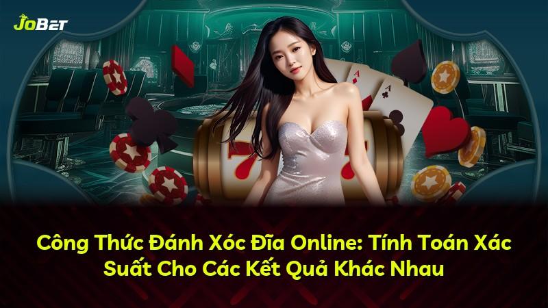 Công Thức Đánh Xóc Đĩa Online: Tính Toán Xác Suất Cho Các Kết Quả Khác Nhau