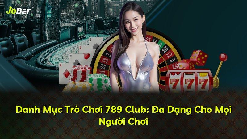 Danh Mục Trò Chơi 789 Club: Đa Dạng Cho Mọi Người Chơi